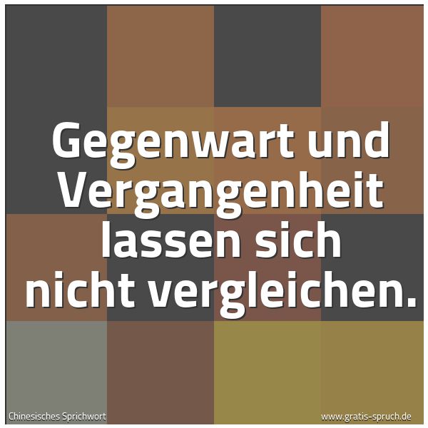 Quadratisches Spruchbild: Gegenwart und Vergangenheit lassen sich nicht vergleichen.