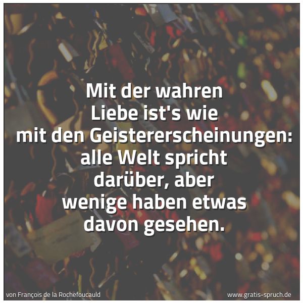 Quadratisches Spruchbild: Mit der wahren Liebe ist's wie mit den Geistererscheinungen: alle Welt spricht darüber, ab …