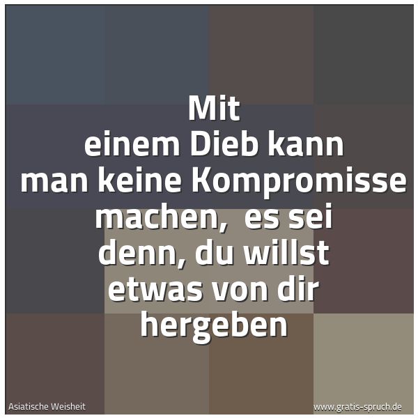 Quadratisches Spruchbild: Mit einem Dieb kann man keine Kompromisse machen,  es sei denn, du willst etwas von dir he …