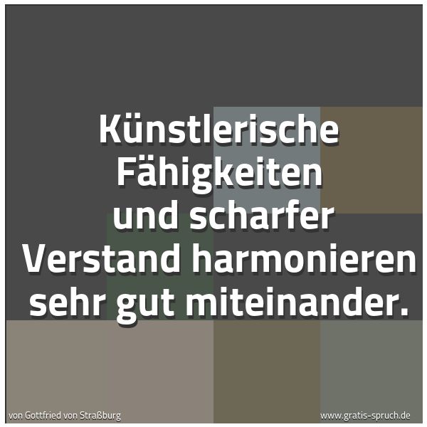 Quadratisches Spruchbild: Künstlerische Fähigkeiten  und scharfer Verstand harmonieren sehr gut miteinander.