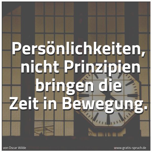 Quadratisches Spruchbild: Persönlichkeiten,  nicht Prinzipien bringen die Zeit in Bewegung.