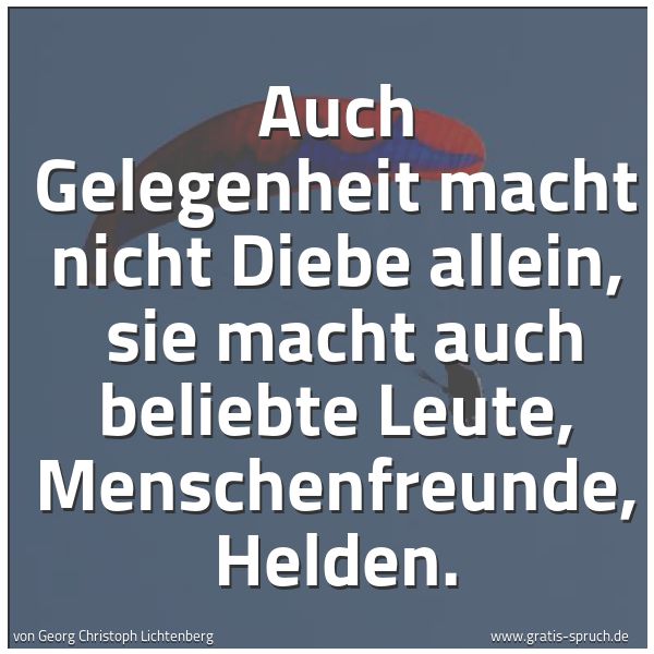 Quadratisches Spruchbild: Auch Gelegenheit macht nicht Diebe allein,  sie macht auch beliebte Leute, Menschenfreunde …