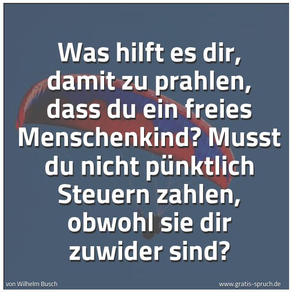 Quadratisches Spruchbild: Was hilft es dir, damit zu prahlen, dass du ein freies Menschenkind? Musst du nicht pünktl …