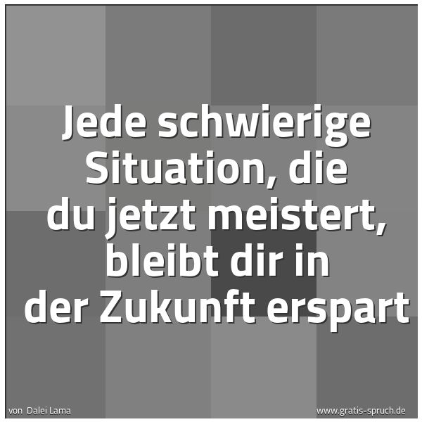 Quadratisches Spruchbild: Jede schwierige Situation, die du jetzt meistert, bleibt dir in der Zukunft erspart