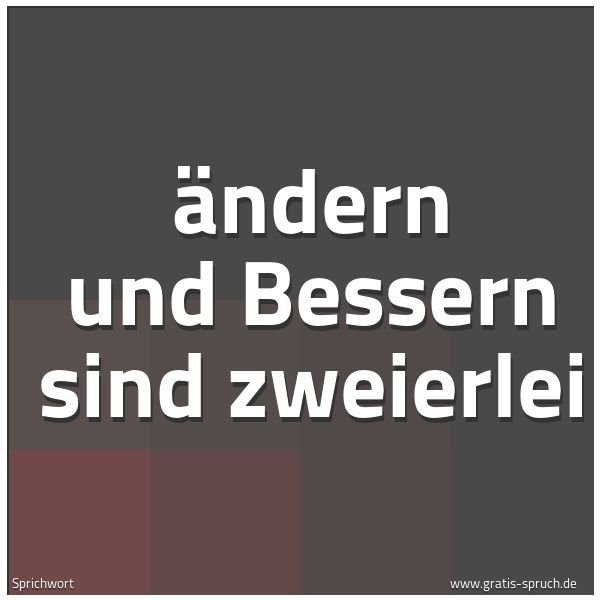 Quadratisches Spruchbild: Ändern und Bessern sind zweierlei