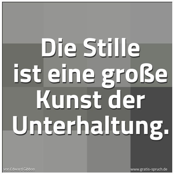 Quadratisches Spruchbild: Die Stille ist eine große Kunst der Unterhaltung.