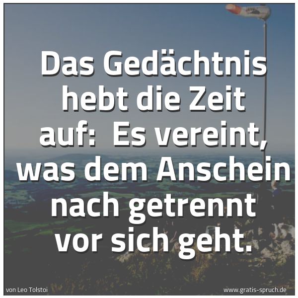 Quadratisches Spruchbild: Das Gedächtnis hebt die Zeit auf:  Es vereint, was dem Anschein nach getrennt vor sich geh …