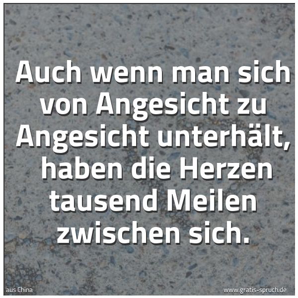 Quadratisches Spruchbild: Auch wenn man sich von Angesicht zu Angesicht unterhält,  haben die Herzen tausend Meilen  …