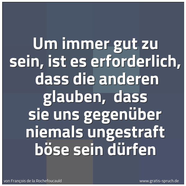 Quadratisches Spruchbild: Um immer gut zu sein, ist es erforderlich,  dass die anderen glauben,  dass sie uns gegenü …