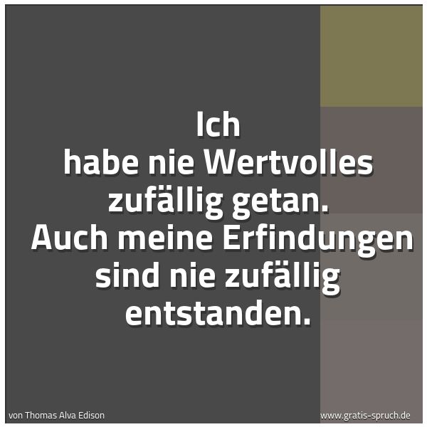 Quadratisches Spruchbild: Ich habe nie Wertvolles zufällig getan.  Auch meine Erfindungen sind nie zufällig entstand …