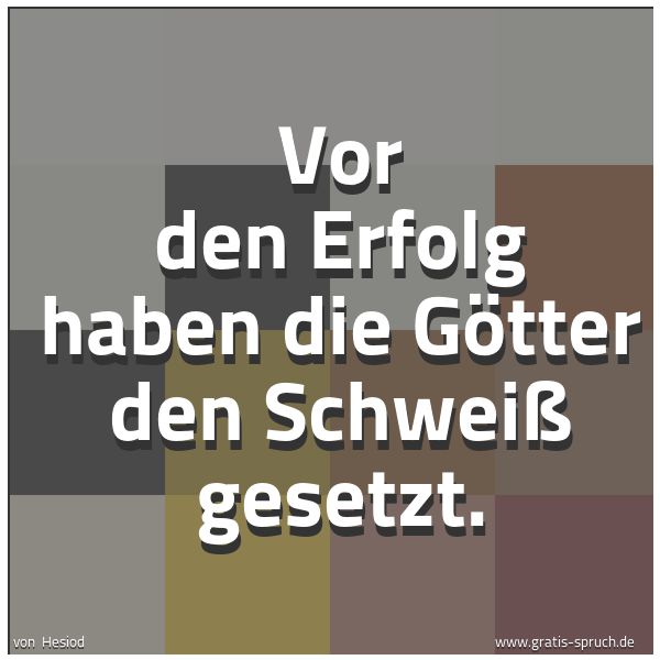 Quadratisches Spruchbild: Vor den Erfolg haben die Götter den Schweiß gesetzt.