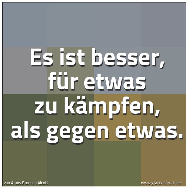 Quadratisches Spruchbild: Es ist besser, für etwas zu kämpfen, als gegen etwas.